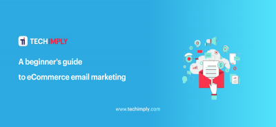 A beginner's guide to eCommerce email marketing